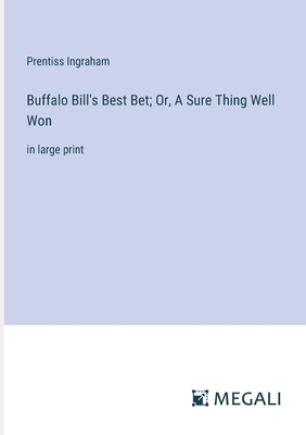 Buffalo Bill's Best Bet; Or, A Sure Thing Well Won: in large print - Ingraham, Prentiss