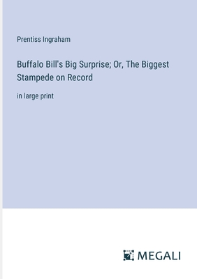 Buffalo Bill's Big Surprise; Or, The Biggest Stampede on Record: in large print - Ingraham, Prentiss