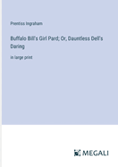 Buffalo Bill's Girl Pard; Or, Dauntless Dell's Daring: in large print