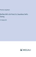 Buffalo Bill's Girl Pard; Or, Dauntless Dell's Daring: in large print