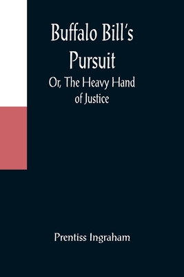 Buffalo Bill's Pursuit; Or, The Heavy Hand of Justice - Ingraham, Prentiss