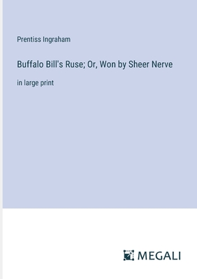 Buffalo Bill's Ruse; Or, Won by Sheer Nerve: in large print - Ingraham, Prentiss