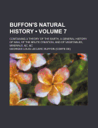 Buffon's Natural History (Volume 7); Containing a Theory of the Earth, a General History of Man, of the Brute Creation, and of Vegetables, Minerals, &C. &C