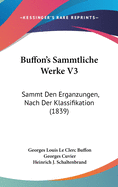 Buffon's Sammtliche Werke V3: Sammt Den Erganzungen, Nach Der Klassifikation (1839)