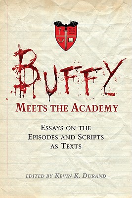 Buffy Meets the Academy: Essays on the Episodes and Scripts as Texts - Durand, Kevin K (Editor)