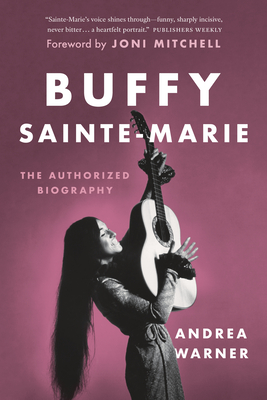 Buffy Sainte-Marie: The Authorized Biography - Warner, Andrea, and Mitchell, Joni (Foreword by)
