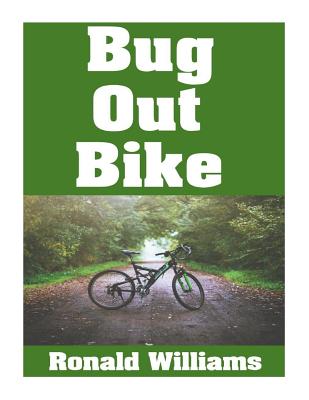 Bug Out Bike: The Ultimate Beginner's Survival Guide On How To Select and Modify A Bicycle For Bugging Out During Disaster - Williams, Ronald, MD