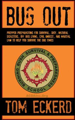 Bug Out: Prepper Preparations for Survival, SHTF, Natural Disasters, Off Grid Living, Civil Unrest, and Martial Law to Help You Survive The End Times - F, A J (Editor), and Eckerd, Tom