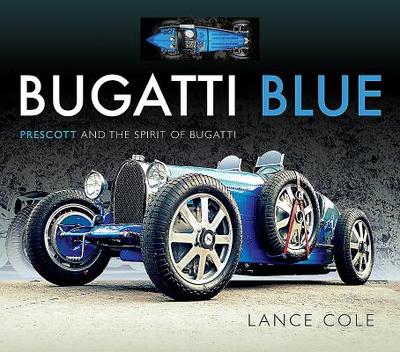 Bugatti Blue: Prescott and the Spirit of Bugatti - Cole, Lance