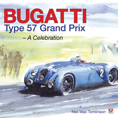 Bugatti Type 57 Grand Prix: A Celebration - Tomlinson, Neil Max