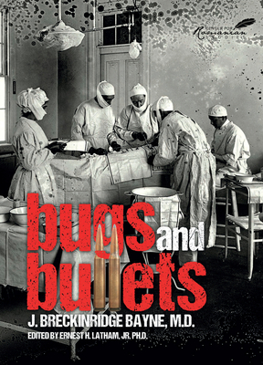 Bugs and Bullets: The True Story of an American Doctor on the Eastern Front During World War I - Bayne, Joseph, and Latham Jr, Ernest H (Introduction by)