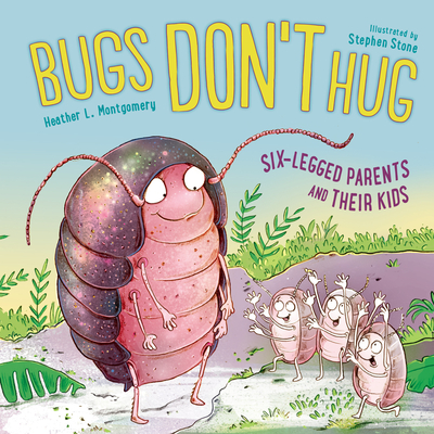 Bugs Don't Hug: Six-Legged Parents and Their Kids - Montgomery, Heather L