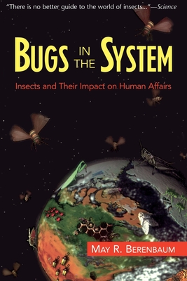 Bugs in the System: Insects and Their Impact on Human Affairs - Berenbaum, May