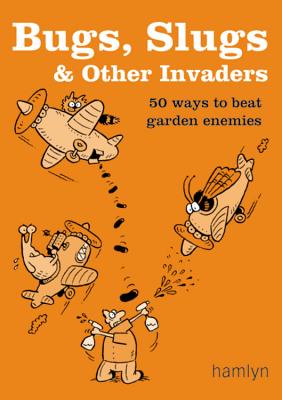 Bugs, Slugs & Other Invaders: 50 Ways to Beat Garden Enemies - Ford, Sarah