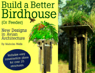 Build a Better Birdhouse or Feeder - Wells, Malcolm