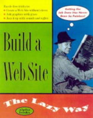 Build a Web Site the Lazy Way - Toyer, Kathryn, and Speers, Daniel, and Toyer, Katherine