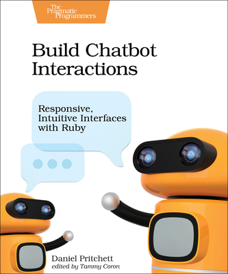 Build Chatbot Interactions: Responsive, Intuitive Interfaces with Ruby - Pritchett, Daniel