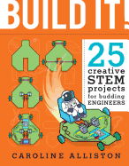 Build It!: 25 Creative Stem Projects for Budding Engineers