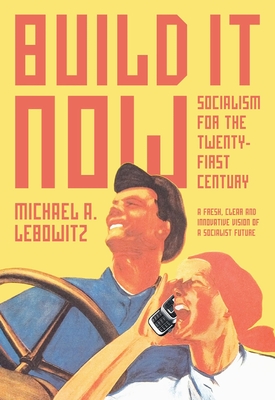 Build It Now: Socialism for the Twenty-First Century - Lebowitz, Michael A