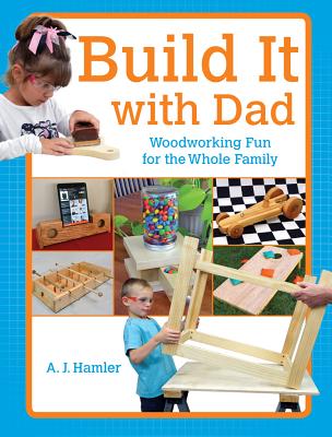 Build It with Dad: Woodworking Fun for the Whole Family - Hamler, A J
