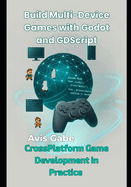 Build Multi-Device Games with Godot and GDScript: CrossPlatform Game Development in Practice