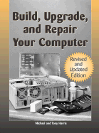 Build, Upgrade, and Repair Your Computer