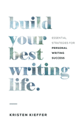 Build Your Best Writing Life: Essential Strategies for Personal Writing Success
