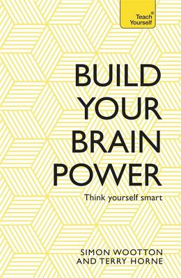 Build Your Brain Power: The Art of Smart Thinking - Wootton, Simon, and Horne, Terry