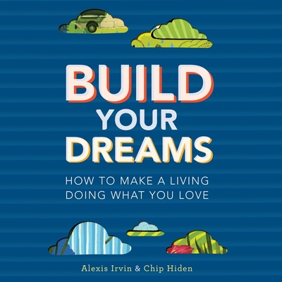 Build Your Dreams: How the Rich Stay Rich in Good Times and Bad - Hiden, Chip, and Irvin, Alexis, and Han, Lee (Read by)