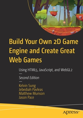 Build Your Own 2D Game Engine and Create Great Web Games: Using Html5, Javascript, and Webgl2 - Sung, Kelvin, and Pavleas, Jebediah, and Munson, Matthew