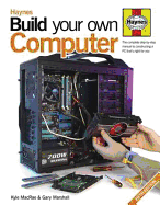 Build Your Own Computer: The Complete Step-by-step Manual to Constructing a PC That's Right for You