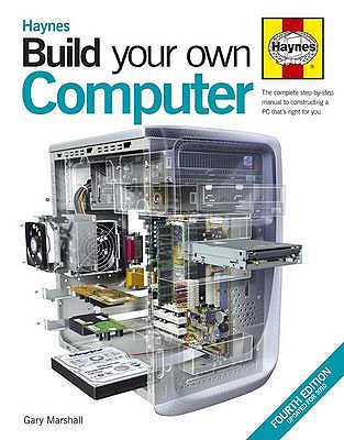 Build Your Own Computer: The Complete Step-by-step Manual to Constructing a PC That's Right for You - MacRae, Kyle, and Marshall, Gary