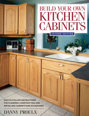 Build Your Own Kitchen Cabinets - Proulx, Danny