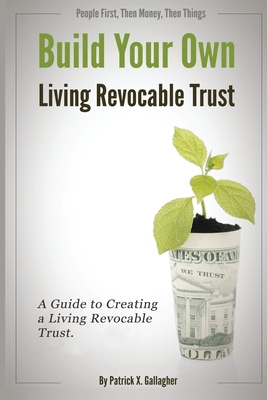 Build Your Own Living Revocable Trust: A Guide to Creating a Living Revocable Trust - Gallagher, Patrick X
