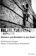 Buildering-Spots - Klettern Und Bouldern in Der Stadt: Buildering Grundlagen / Kletter- & Boulderfuhrer Deutschland