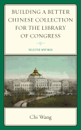 Building a Better Chinese Collection for the Library of Congress: Selected Writings - Wang, Chi