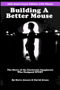 Building A Better Mouse, 30th Anniversary Edition: The Story Of The Electronic Imagineers Who Designed Epcot