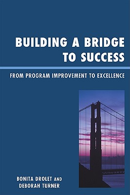 Building a Bridge to Success: From Program Improvement to Excellence - Drolet, Bonita M, and Turner, Deborah