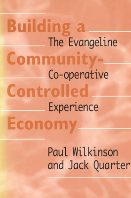 Building a Community-Controlled Economy: The Evangeline Co-operative Experience - Quarter, Jack, and Wilkinson, Paul