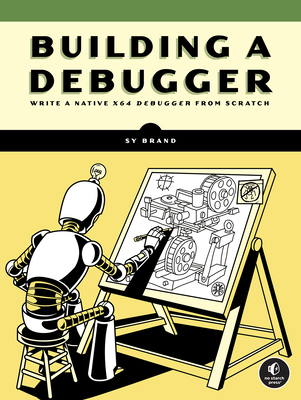 Building a Debugger: Write a Native X64 Debugger from Scratch - Brand, Sy