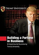 Building a Fortune in Business: Entrepreneurial Success by Trump University