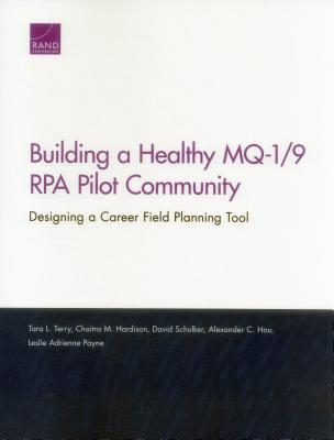 Building a Healthy MQ-1/9 RPA Pilot Community: Designing a Career Field Planning Tool - Terry, Tara L, and Hardison, Chaitra M, and Schulker, David