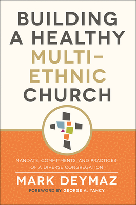 Building a Healthy Multi-Ethnic Church: Mandate, Commitments, and Practices of a Diverse Congregation - Deymaz, Mark, and Yancy, George D (Foreword by)
