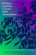 Building a Legislative-Centered Public Administration: Congress and the Administrative State, 1946-1999 - Rosenbloom, David H, Dr.