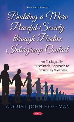 Building a More Peaceful Society through Positive Intergroup Contact: An Ecologically Sustainable Approach to Community Wellness - Hoffman, August John