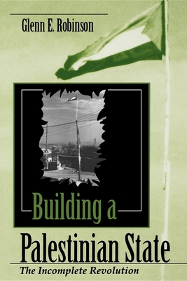 Building a Palestinian State: The Incomplete Revolution - Robinson, Glenn E