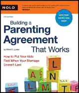 Building a Parenting Agreement That Works: How to Put Your Kids First When Your Marriage Doesn't Last