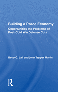 Building a Peace Economy: Opportunities and Problems of Post-Cold War Defense Cuts
