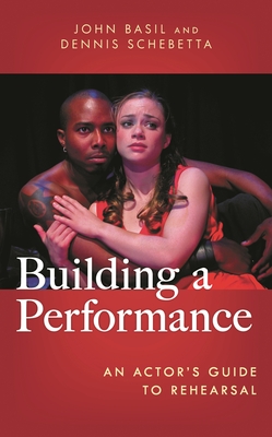 Building a Performance: An Actor's Guide to Rehearsal - Basil, John, and Schebetta, Dennis