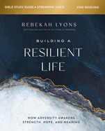 Building a Resilient Life Bible Study Guide Plus Streaming Video: How Adversity Awakens Strength, Hope, and Meaning